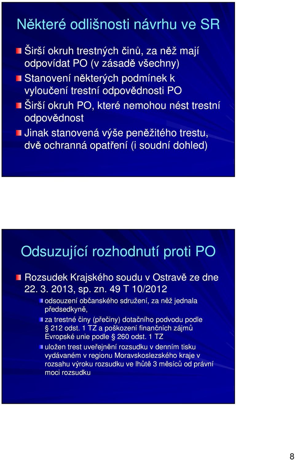 dne 22. 3. 2013, sp. zn. 49 T 10/2012 odsouzení občanského sdružení, za něž jednala předsedkyně, za trestné činy (přečiny) dotačního podvodu podle 212 odst.