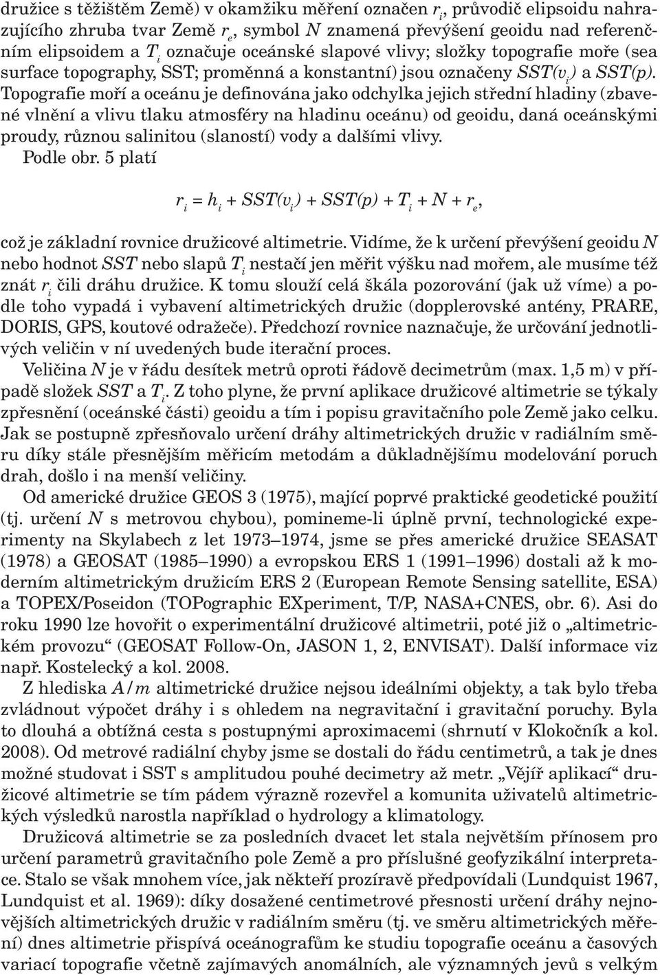 Topografie moří a oceánu je definována jako odchylka jejich střední hladiny (zbavené vlnění a vlivu tlaku atmosféry na hladinu oceánu) od geoidu, daná oceánskými proudy, různou salinitou (slaností)