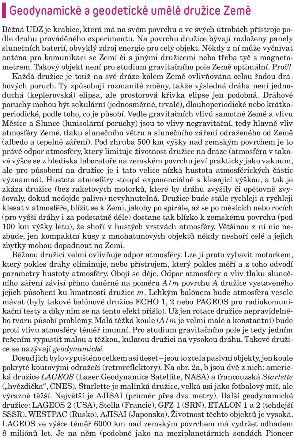 Někdy z ní může vyčnívat anténa pro komunikaci se Zemí či s jinými družicemi nebo třeba tyč s magnetometrem. Takový objekt není pro studium gravitačního pole Země optimální. Proč?