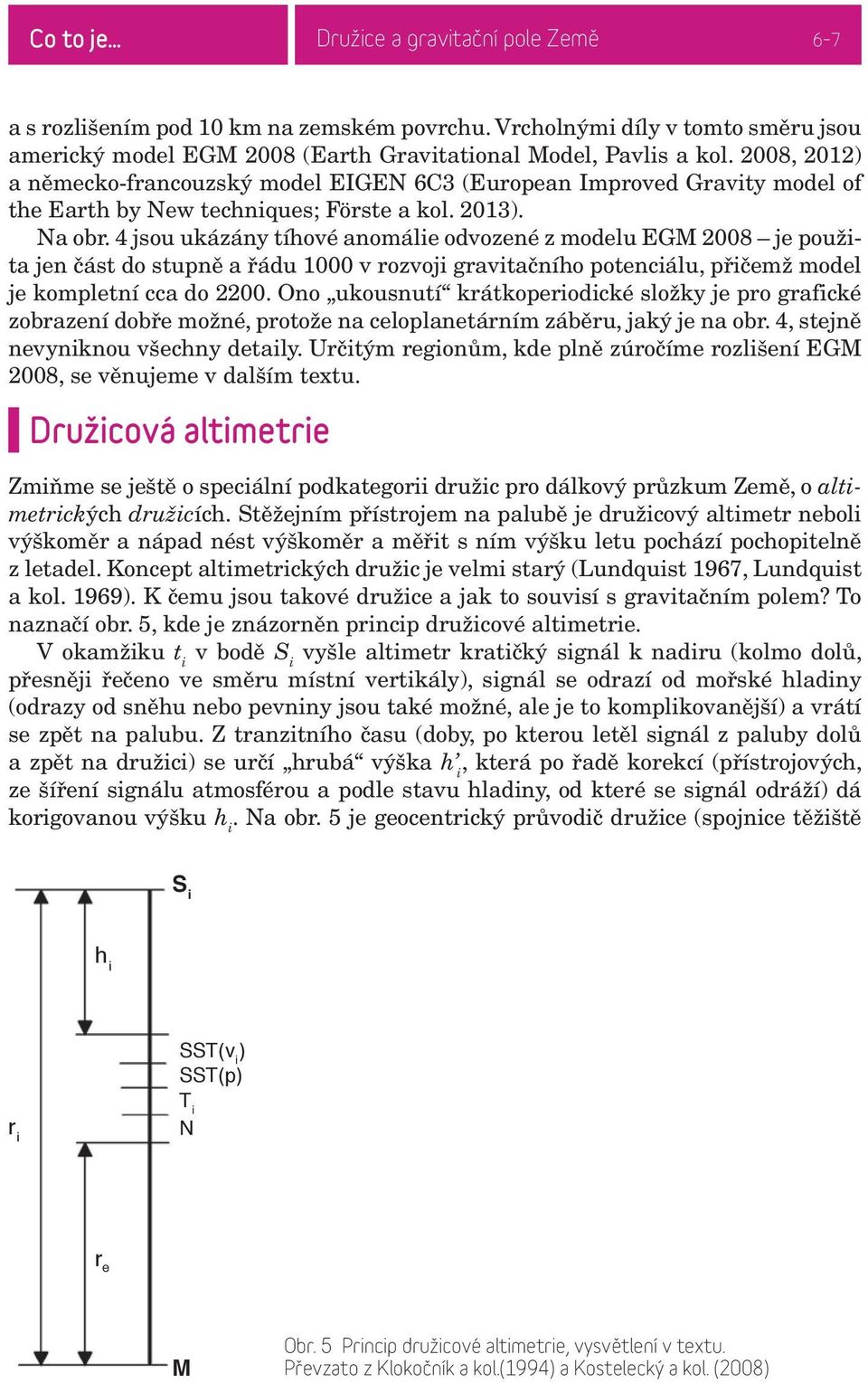 4 jsou ukázány tíhové anomálie odvozené z modelu EGM 2008 je použita jen část do stupně a řádu 1000 v rozvoji gravitačního potenciálu, přičemž model je kompletní cca do 2200.