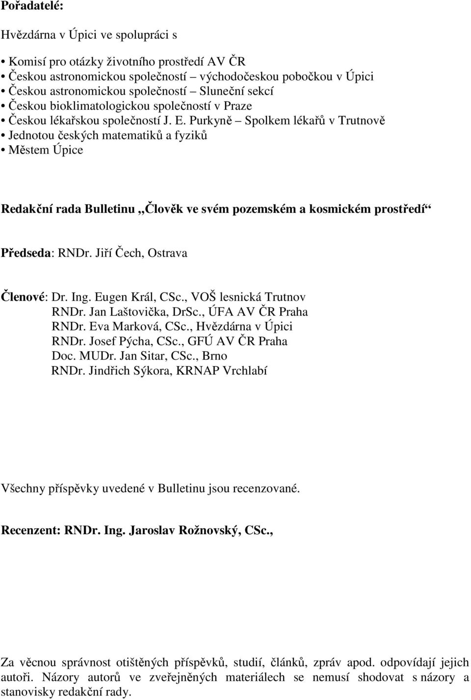 Purkyně Spolkem lékařů v Trutnově Jednotou českých matematiků a fyziků Městem Úpice Redakční rada Bulletinu Člověk ve svém pozemském a kosmickém prostředí Předseda: RNDr.
