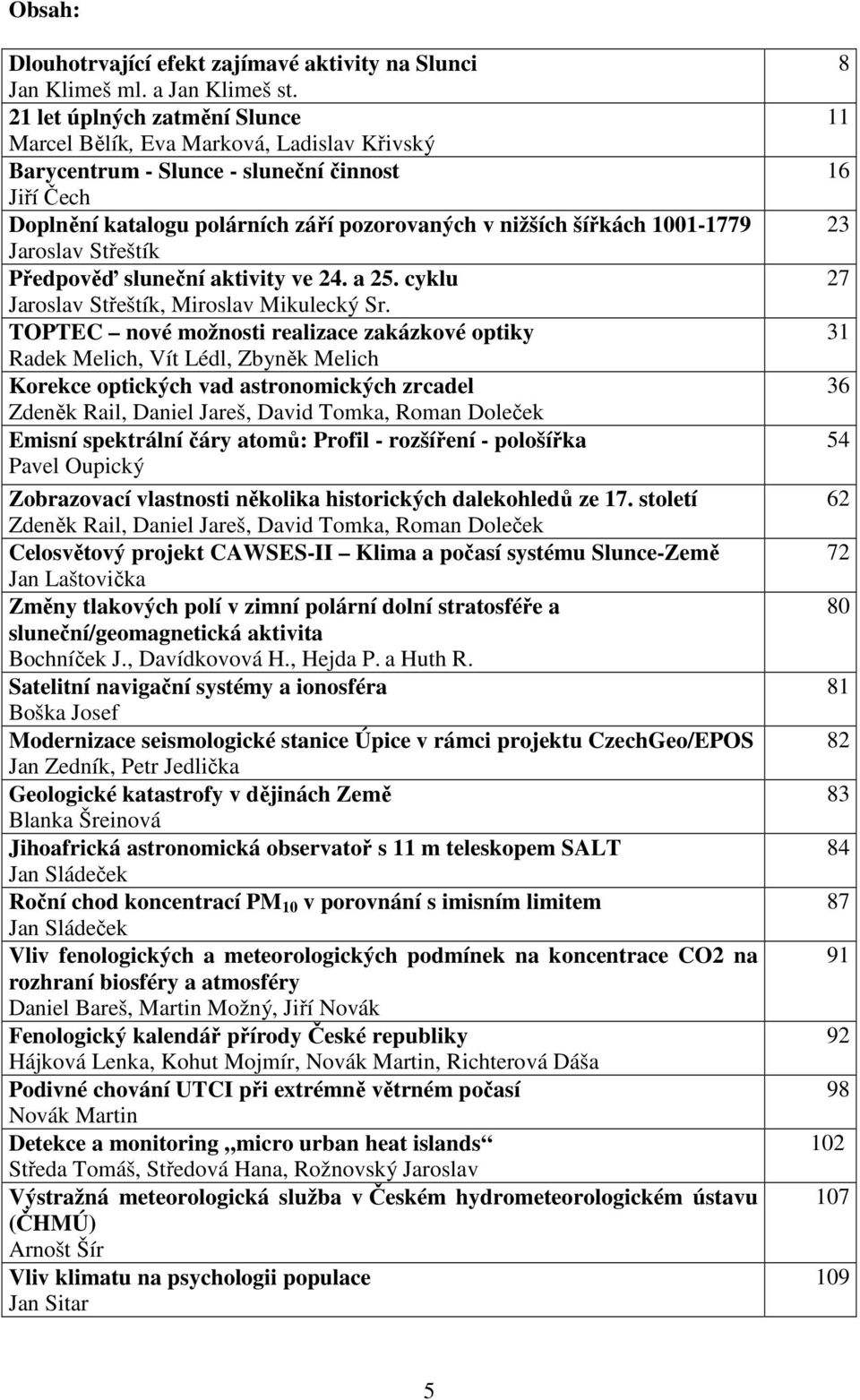 Jaroslav Střeštík Předpověď sluneční aktivity ve 24. a 25. cyklu Jaroslav Střeštík, Miroslav Mikulecký Sr.
