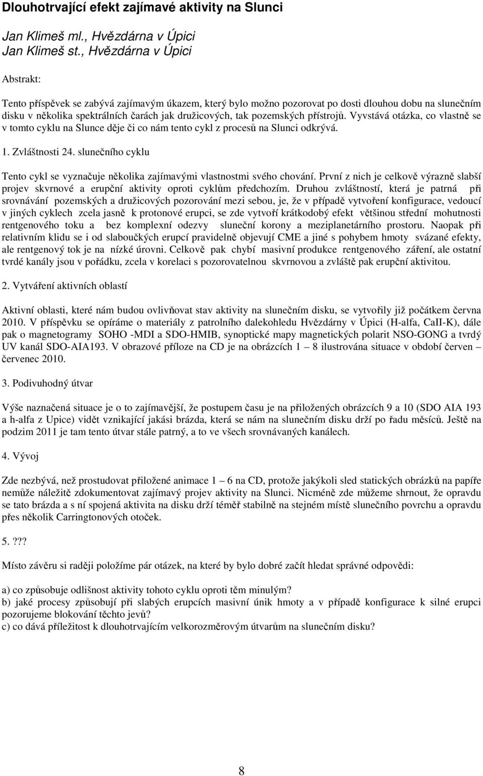 pozemských přístrojů. Vyvstává otázka, co vlastně se v tomto cyklu na Slunce děje či co nám tento cykl z procesů na Slunci odkrývá. 1. Zvláštnosti 24.