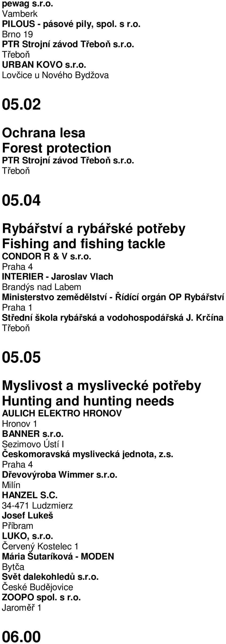 Krčína Třeboň 05.05 Myslivost a myslivecké potřeby Hunting and hunting needs AULICH ELEKTRO HRONOV Hronov 1 BANNER s.r.o. Sezimovo Ústí I Českomoravská myslivecká jednota, z.s. Dřevovýroba Wimmer s.r.o. Milín HANZEL S.