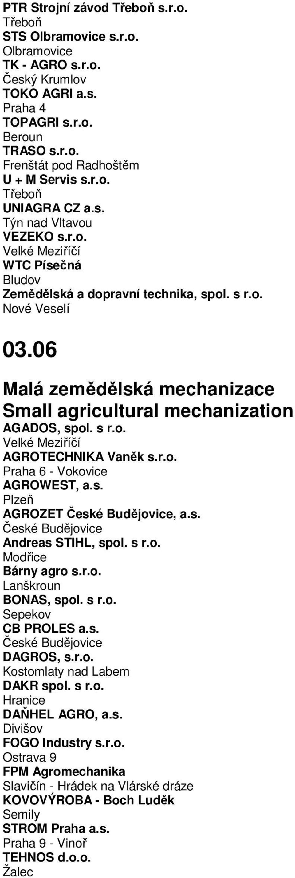 06 Malá zemědělská mechanizace Small agricultural mechanization AGADOS, spol. s r.o. Velké Meziříčí AGROTECHNIKA Vaněk s.r.o. Praha 6 - Vokovice AGROWEST, a.s. Plzeň AGROZET, a.s. Andreas STIHL, spol.