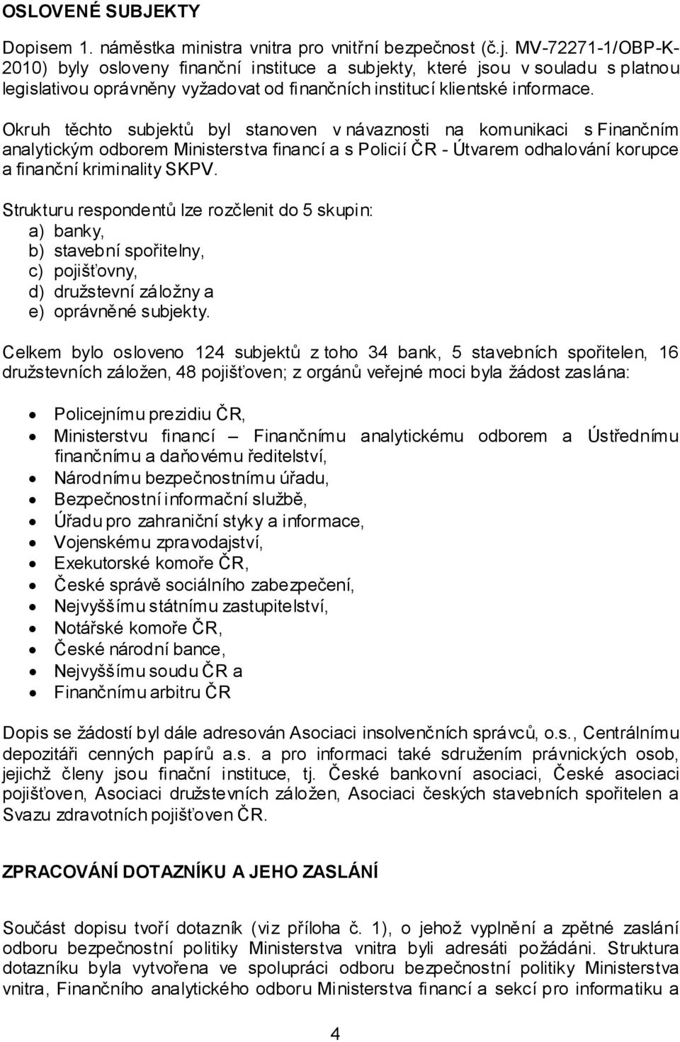 Okruh těchto subjektů byl stanoven v návaznosti na komunikaci s Finančním analytickým odborem Ministerstva financí a s Policií ČR - Útvarem odhalování korupce a finanční kriminality SKPV.