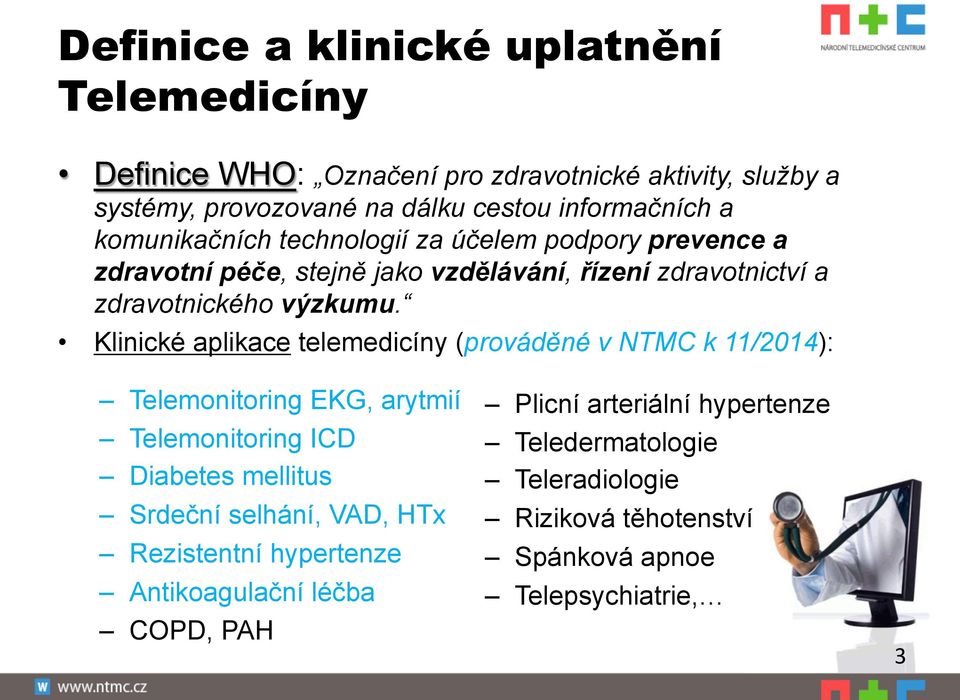 Klinické aplikace telemedicíny (prováděné v NTMC k 11/2014): Telemonitoring EKG, arytmií Telemonitoring ICD Diabetes mellitus Srdeční selhání, VAD, HTx