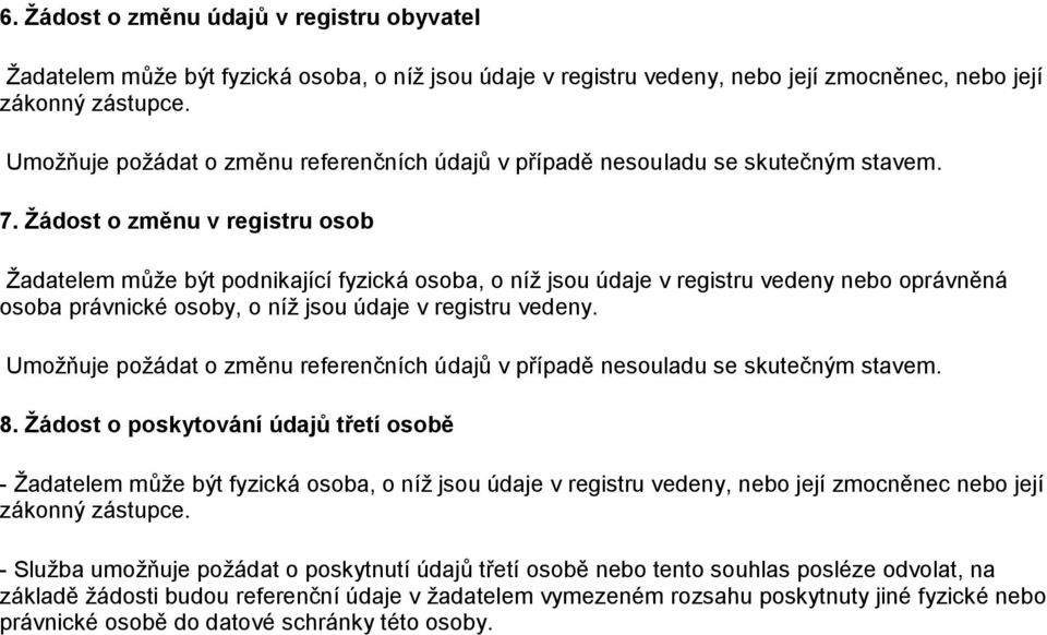 Žádost o změnu v registru osob Žadatelem může být podnikající fyzická osoba, o níž jsou údaje v registru vedeny nebo oprávněná osoba právnické osoby, o níž jsou údaje v registru vedeny.