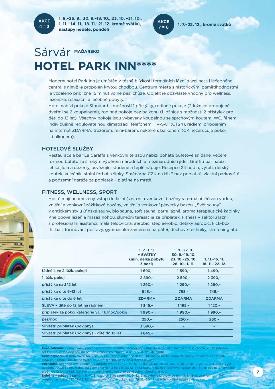 , kromě svátků Sárvár Maďarsko HOTEL PARK INN**** Moderní hotel Park Inn je umístěn v těsné blízkosti termálních lázní a wellness i léčebného centra, s nimiž je propojen krytou chodbou.