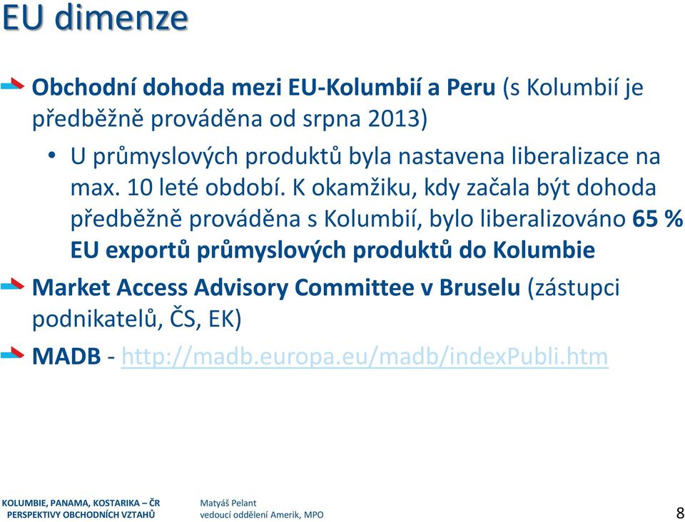 K okamžiku, kdy začala být dohoda předběžně prováděna s Kolumbií, bylo liberalizováno 65 % EU exportů průmyslových produktů do Kolumbie