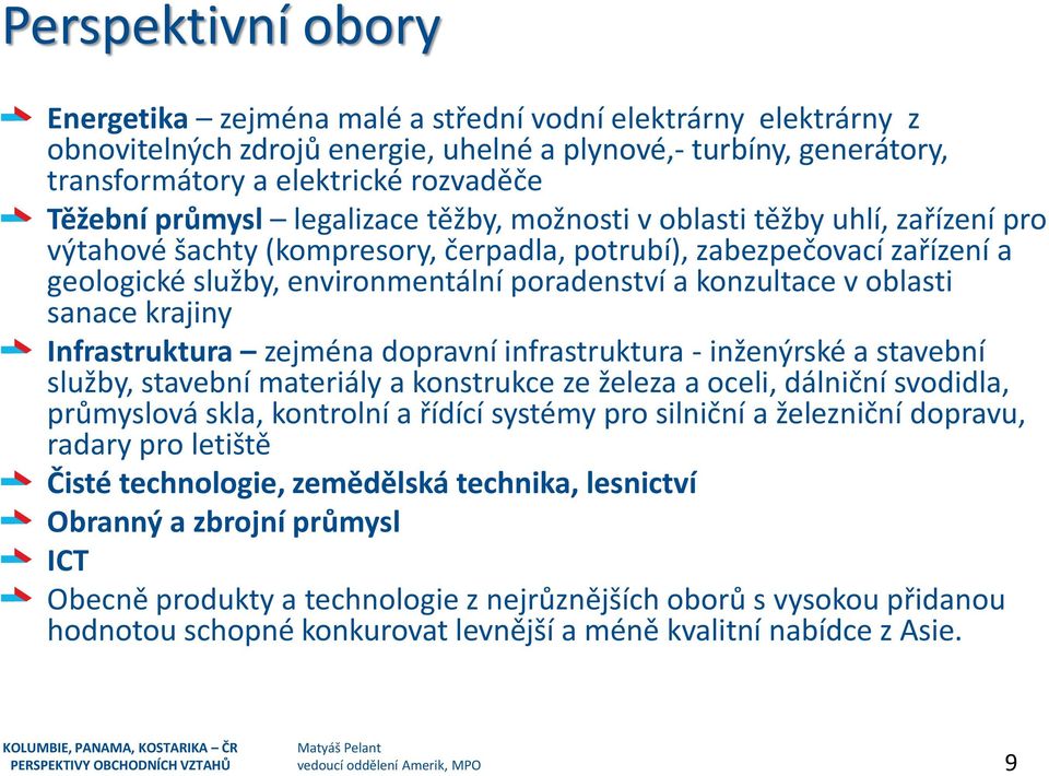 konzultace v oblasti sanace krajiny Infrastruktura zejména dopravní infrastruktura - inženýrské a stavební služby, stavební materiály a konstrukce ze železa a oceli, dálniční svodidla, průmyslová