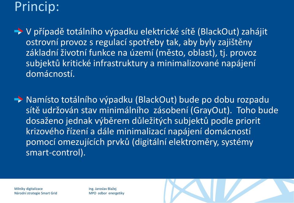 Namísto totálního výpadku (BlackOut) bude po dobu rozpadu sítě udržován stav minimálního zásobení (GrayOut).