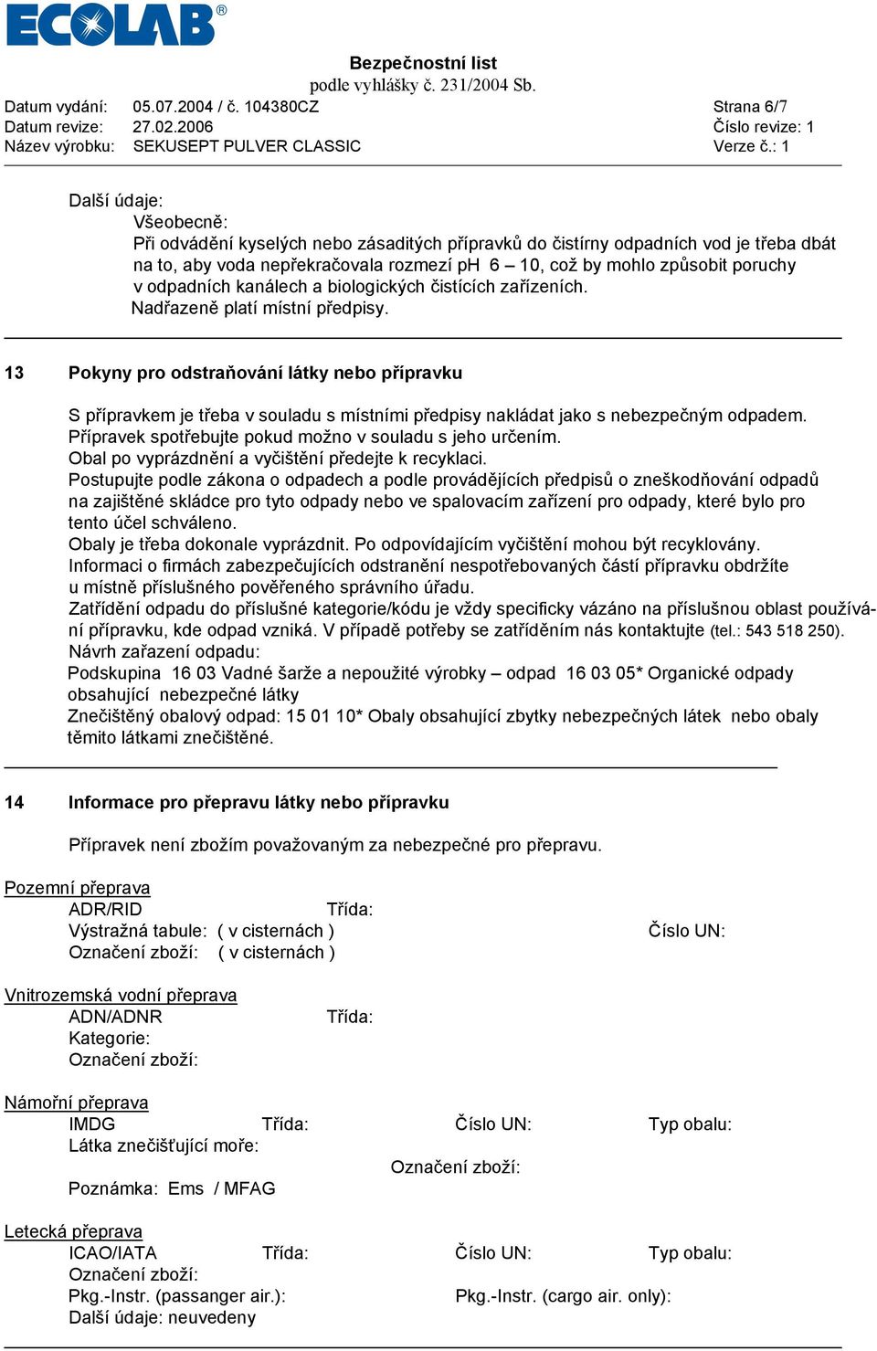 způsobit poruchy v odpadních kanálech a biologických čistících zařízeních. Nadřazeně platí místní předpisy.