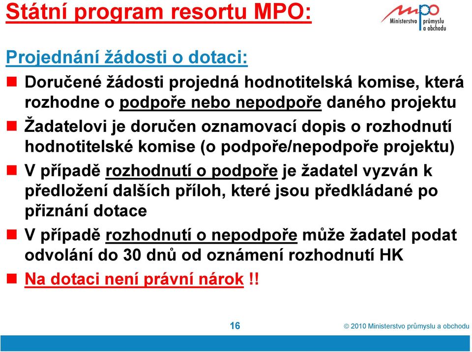 rozhodnutí o podpoře je žadatel vyzván k předložení dalších příloh, které jsou předkládané po přiznání dotace V případě rozhodnutí