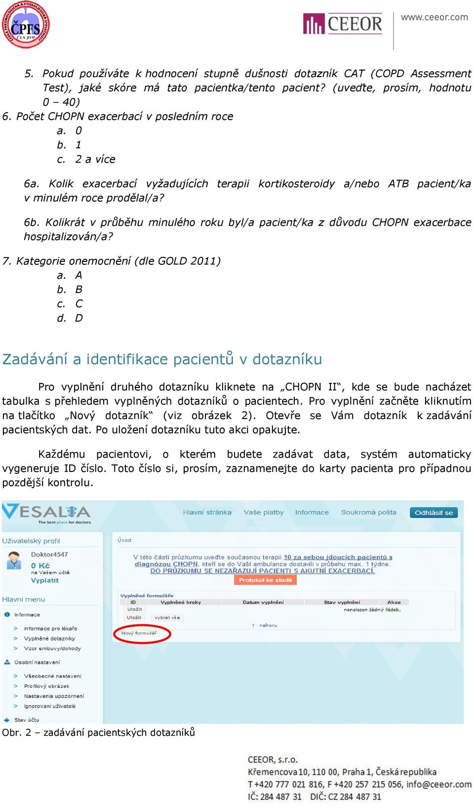 Kolikrát v průběhu minulého roku byl/a pacient/ka z důvodu CHOPN exacerbace hospitalizován/a? 7. Kategorie onemocnění (dle GOLD 2011) a. A b. B c. C d.