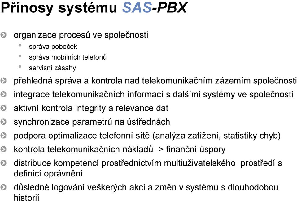 synchronizace parametrů na ústřednách podpora optimalizace telefonní sítě (analýza zatížení, statistiky chyb) kontrola telekomunikačních nákladů ->