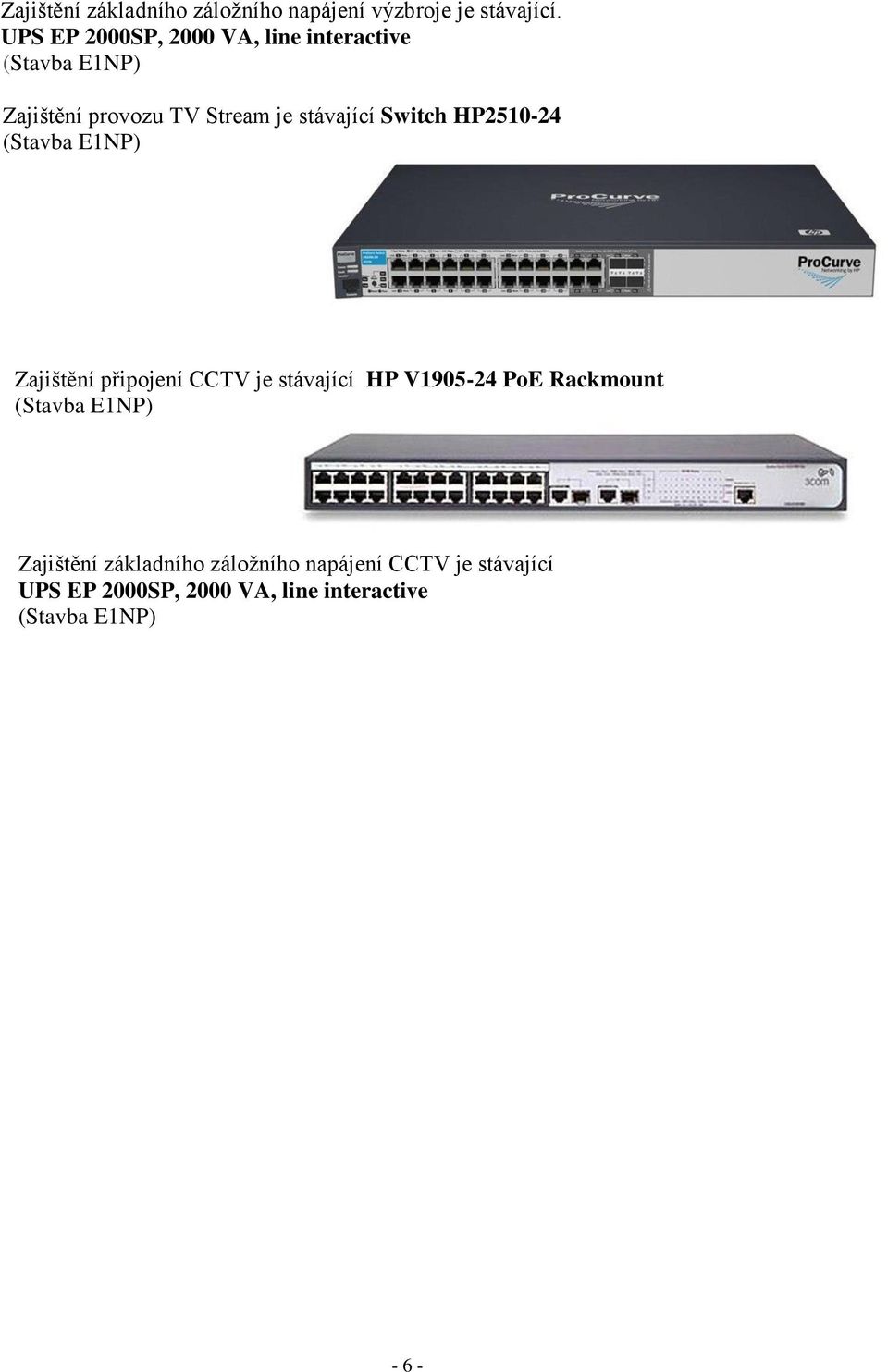 Switch HP2510-24 (Stavba E1NP) Zajištění připojení CCTV je stávající HP V1905-24 PoE Rackmount