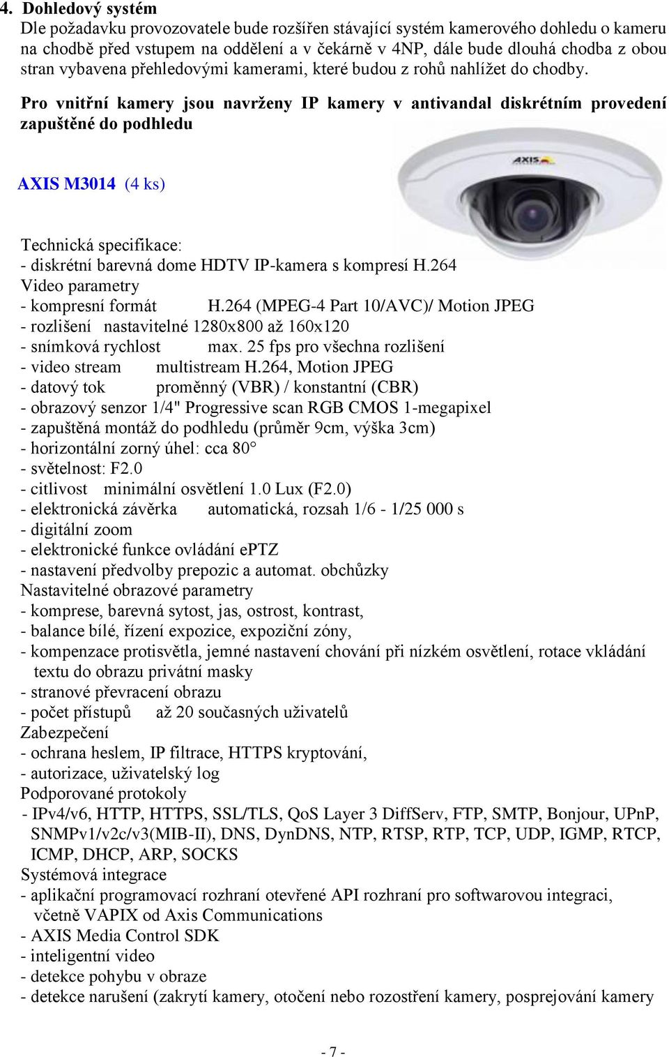Pro vnit ní kamery jsou navrženy IP kamery v antivandal diskrétním provedení zapuštěné do podhledu AXIS M3014 (4 ks) Technická specifikace: - diskrétní barevná dome HDTV IP-kamera s kompresí H.