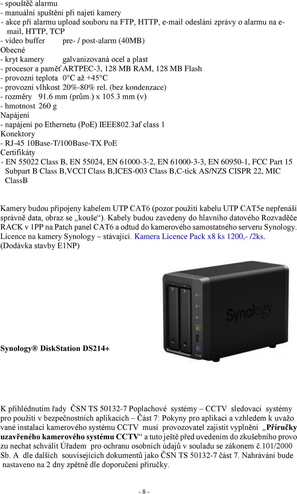 6 mm (prům.) x 105.3 mm (v) - hmotnost 260 g Napájení - napájení po Ethernetu (PoE) IEEEŘ02.