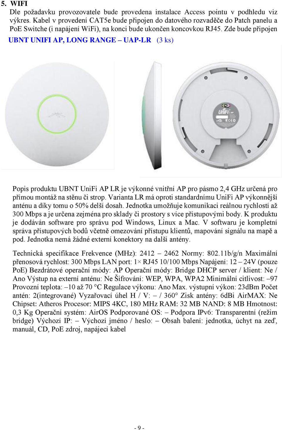 Zde bude připojen UBNT UNIFI AP, LONG RANGE UAP-LR (3 ks) Popis produktu UBNT UniFi AP LR je výkonné vnitřní AP pro pásmo 2,4 GHz určená pro přímou montáž na stěnu či strop.