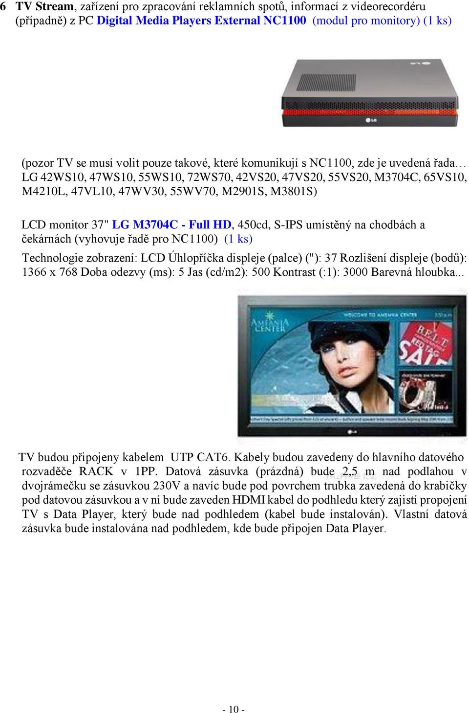 M3704C - Full HD, 450cd, S-IPS umístěný na chodbách a čekárnách (vyhovuje řadě pro NC1100) (1 ks) Technologie zobrazení: LCD Úhlopříčka displeje (palce) ("): 37 Rozlišení displeje (bodů): 1366 x 76Ř