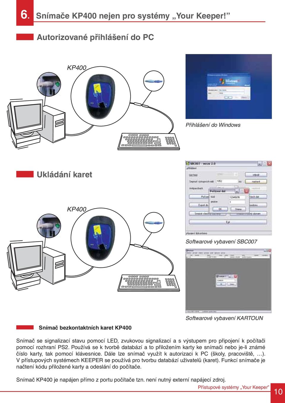 signalizací stavu pomocí LED, zvukovou signalizací a s výstupem pro připojení k počítači pomocí rozhraní PS2.