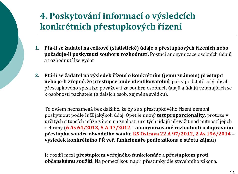 Ptá-li se žadatel na výsledek řízení o konkrétním (jemu známém) přestupci nebo je-li zřejmé, že přestupce bude idenfikovatelný, pak v podstatě celý obsah přestupkového spisu lze považovat za souhrn