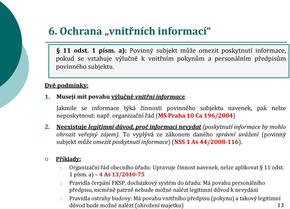 Neexistuje legitimní důvod, proč informaci nevydat (poskytnutí informace by mohlo ohrozit veřejný zájem).