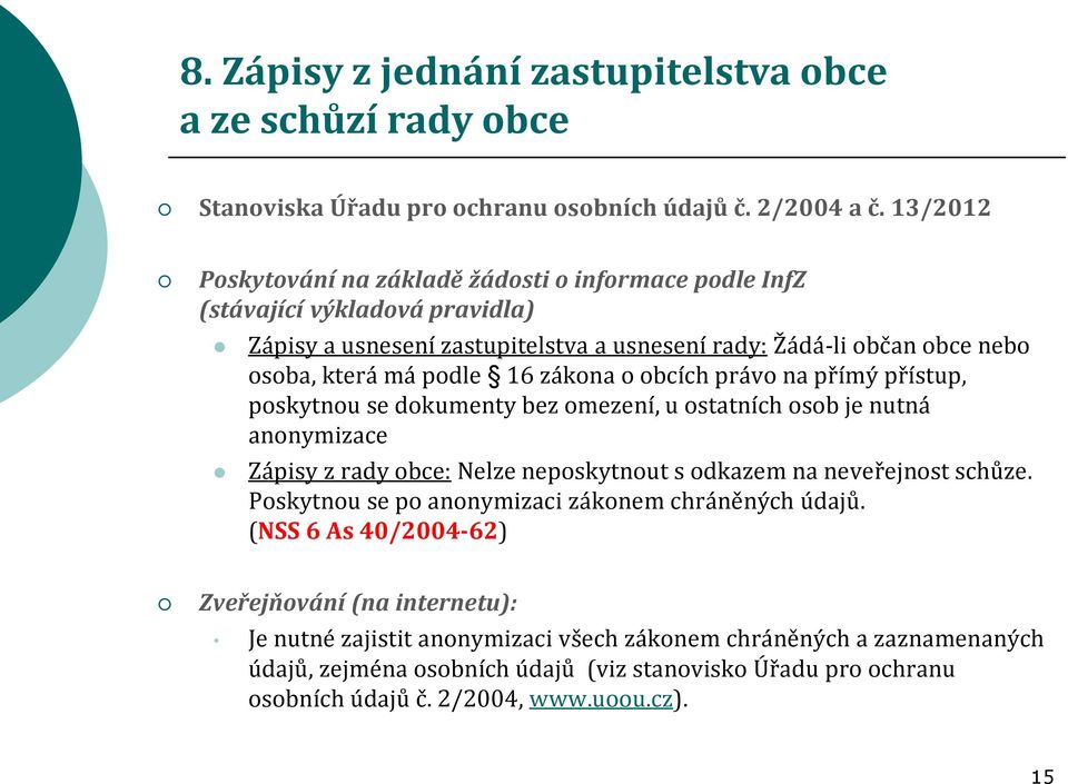 zákona o obcích právo na přímý přístup, poskytnou se dokumenty bez omezení, u ostatních osob je nutná anonymizace Zápisy z rady obce: Nelze neposkytnout s odkazem na neveřejnost schůze.