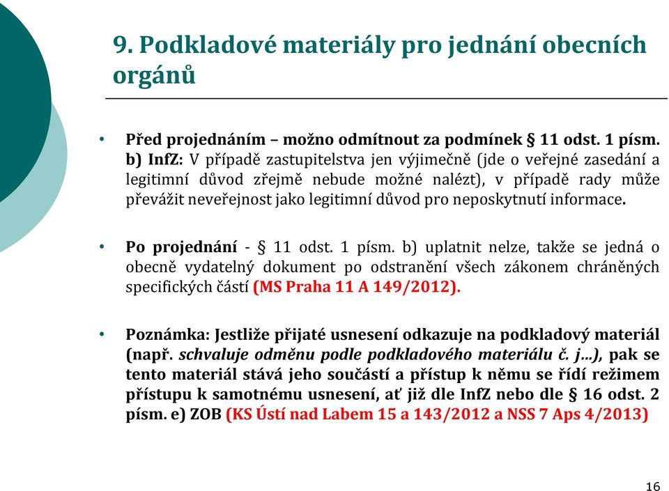 informace. Po projednání - 11 odst. 1 písm. b) uplatnit nelze, takže se jedná o obecně vydatelný dokument po odstranění všech zákonem chráněných specifických částí (MS Praha 11 A 149/2012).