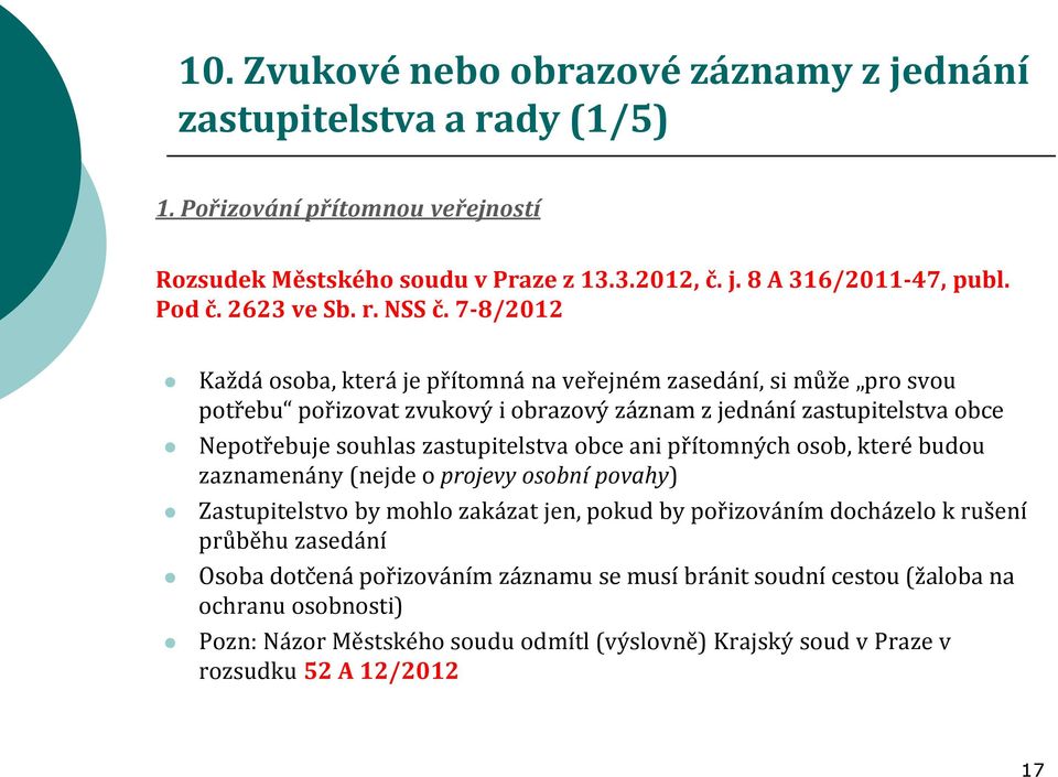 7-8/2012 Každá osoba, která je přítomná na veřejném zasedání, si může pro svou potřebu pořizovat zvukový i obrazový záznam z jednání zastupitelstva obce Nepotřebuje souhlas zastupitelstva