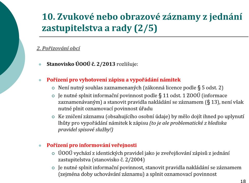 1 ZOOÚ (informace zaznamenávaným) a stanovit pravidla nakládání se záznamem ( 13), není však nutné plnit oznamovací povinnost úřadu Ke zničení záznamu (obsahujícího osobní údaje) by mělo dojít ihned