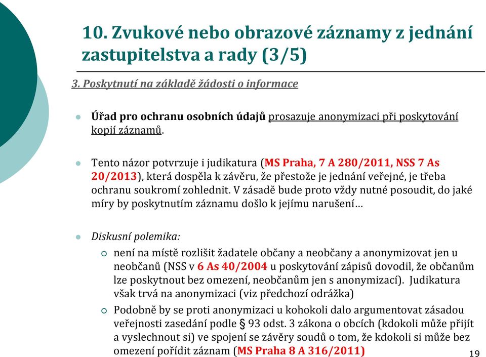 Tento názor potvrzuje i judikatura (MS Praha, 7 A 280/2011, NSS 7 As 20/2013), která dospěla k závěru, že přestože je jednání veřejné, je třeba ochranu soukromí zohlednit.