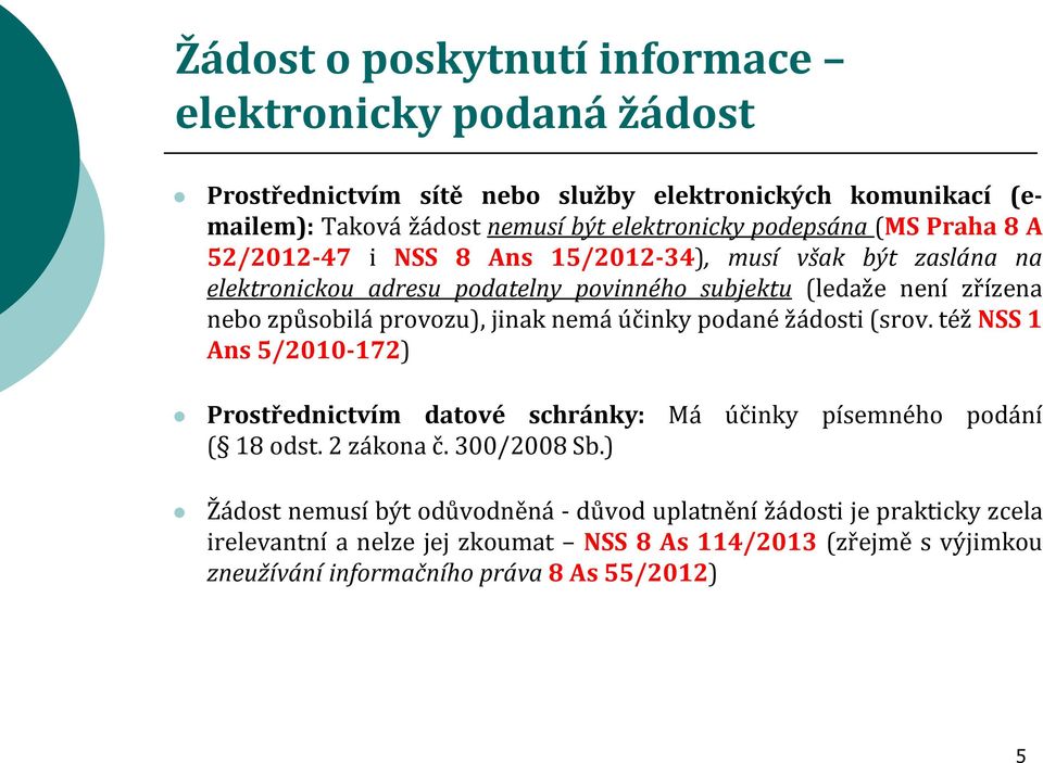 jinak nemá účinky podané žádosti (srov. též NSS 1 Ans 5/2010-172) Prostřednictvím datové schránky: Má účinky písemného podání ( 18 odst. 2 zákona č. 300/2008 Sb.