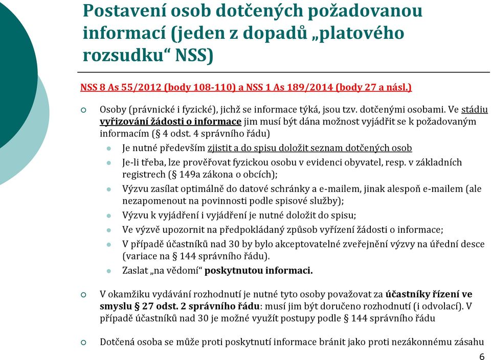 4 správního řádu) Je nutné především zjistit a do spisu doložit seznam dotčených osob Je-li třeba, lze prověřovat fyzickou osobu v evidenci obyvatel, resp.