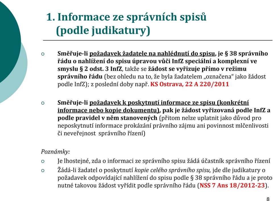 KS Ostrava, 22 A 220/2011 Směřuje-li požadavek k poskytnutí informace ze spisu (konkrétní informace nebo kopie dokumentu), pak je žádost vyřizovaná podle InfZ a podle pravidel v něm stanovených