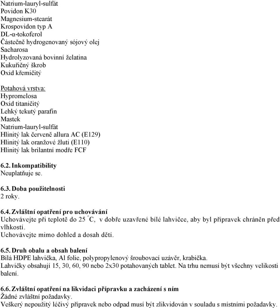 2. Inkompatibility Neuplatňuje se. 6.3. Doba použitelnosti 2 roky. 6.4.