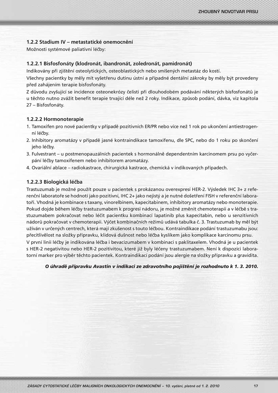 Z důvodu zvyšující se incidence osteonekrózy čelisti při dlouhodobém podávání některých bisfosfonátů je u těchto nutno zvážit benefit terapie trvající déle než 2 roky.