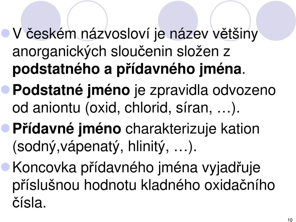 Podstatné jméno je zpravidla odvozeno od aniontu (oxid, chlorid, síran, ).