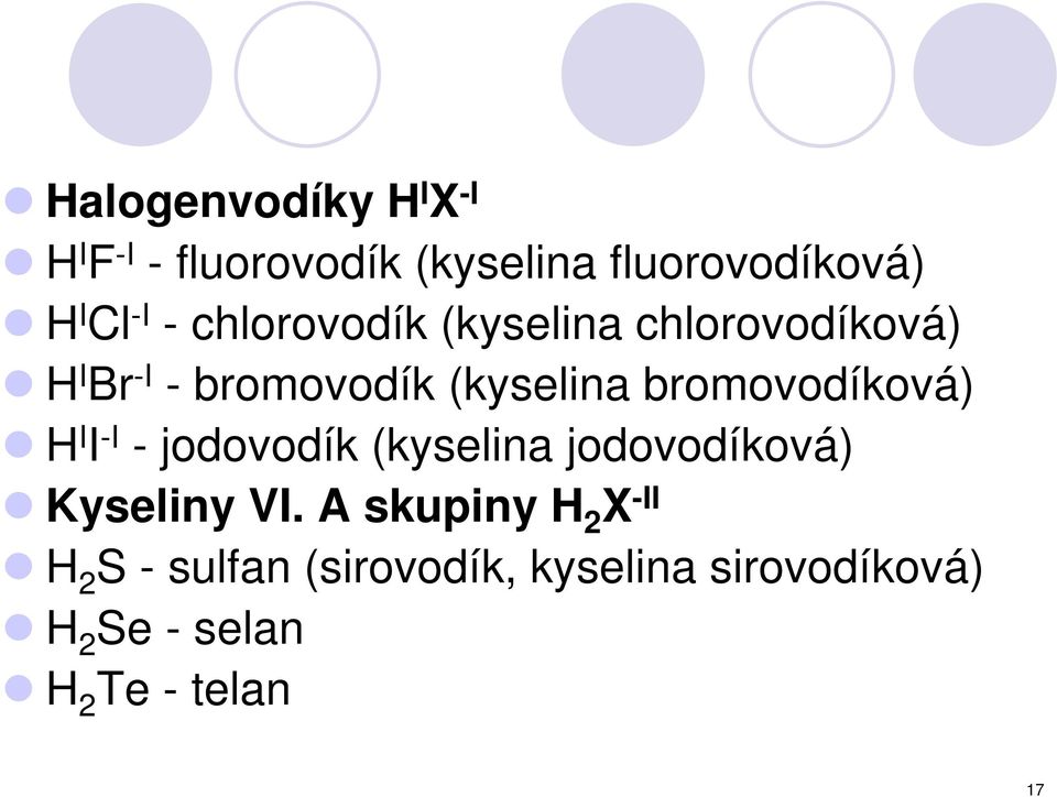 bromovodíková) H I I -I - jodovodík (kyselina jodovodíková) Kyseliny VI.