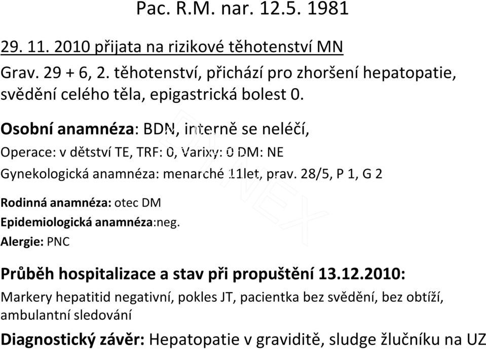 Osobní anamnéza: BDN, interně se neléčí, Operace: v dětství TE, TRF: 0, Varixy: 0 DM: NE Gynekologická anamnéza: menarché 11let, prav.