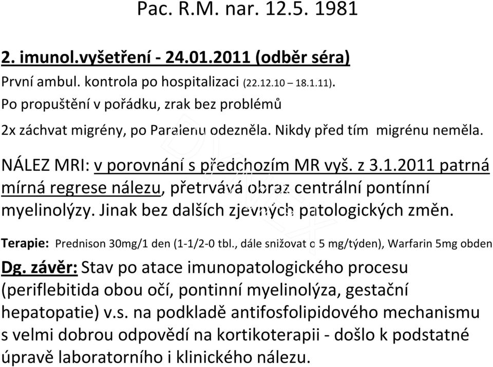 Jinak bez dalších zjevných patologických změn. Terapie: Prednison 30mg/1 den (1-1/2-0 tbl., dále snižovat o 5 mg/týden), Warfarin 5mg obden Dg. závěr: Dg.