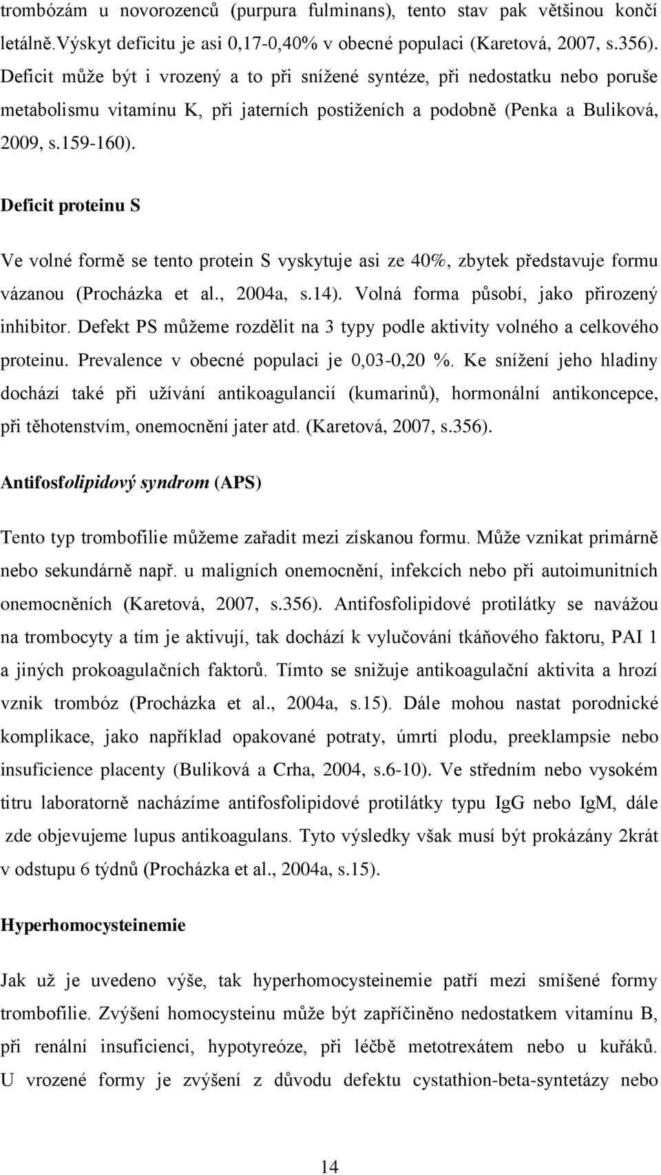 Deficit proteinu S Ve volné formě se tento protein S vyskytuje asi ze 40%, zbytek představuje formu vázanou (Procházka et al., 2004a, s.14). Volná forma působí, jako přirozený inhibitor.