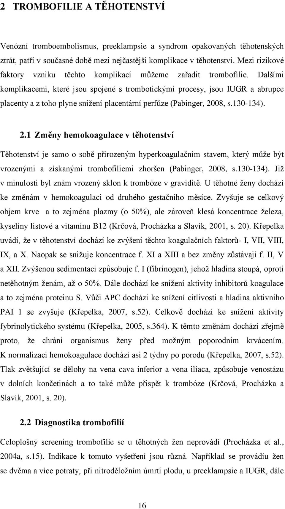 Dalšími komplikacemi, které jsou spojené s trombotickými procesy, jsou IUGR a abrupce placenty a z toho plyne sníţení placentární perfůze (Pabinger, 20