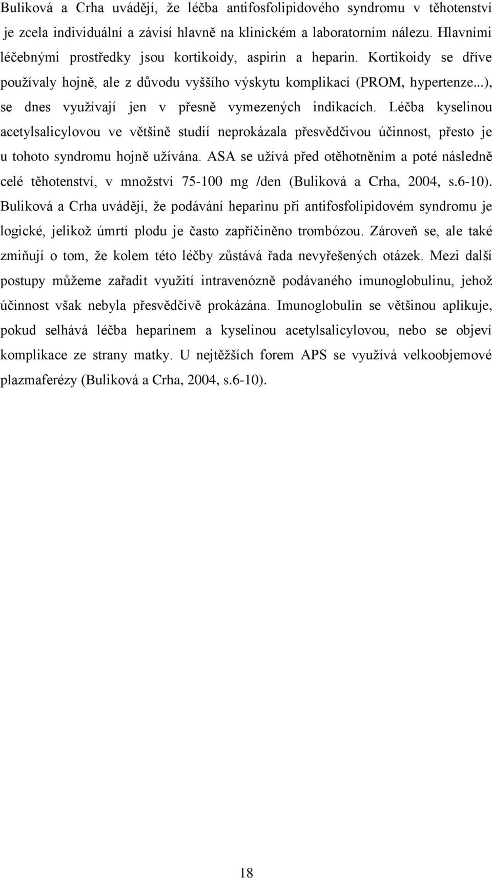 ..), se dnes vyuţívají jen v přesně vymezených indikacích. Léĉba kyselinou acetylsalicylovou ve většině studií neprokázala přesvědĉivou úĉinnost, přesto je u tohoto syndromu hojně uţívána.