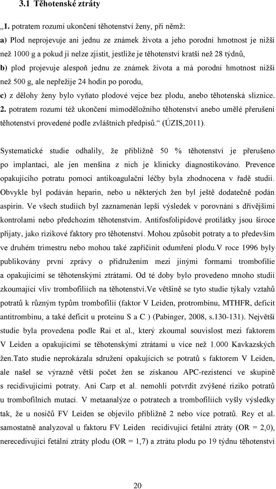 kratší neţ 28 týdnů, b) plod projevuje alespoň jednu ze známek ţivota a má porodní hmotnost niţší neţ 500 g, ale nepřeţije 24 hodin po porodu, c) z dělohy ţeny bylo vyňato plodové vejce bez plodu,