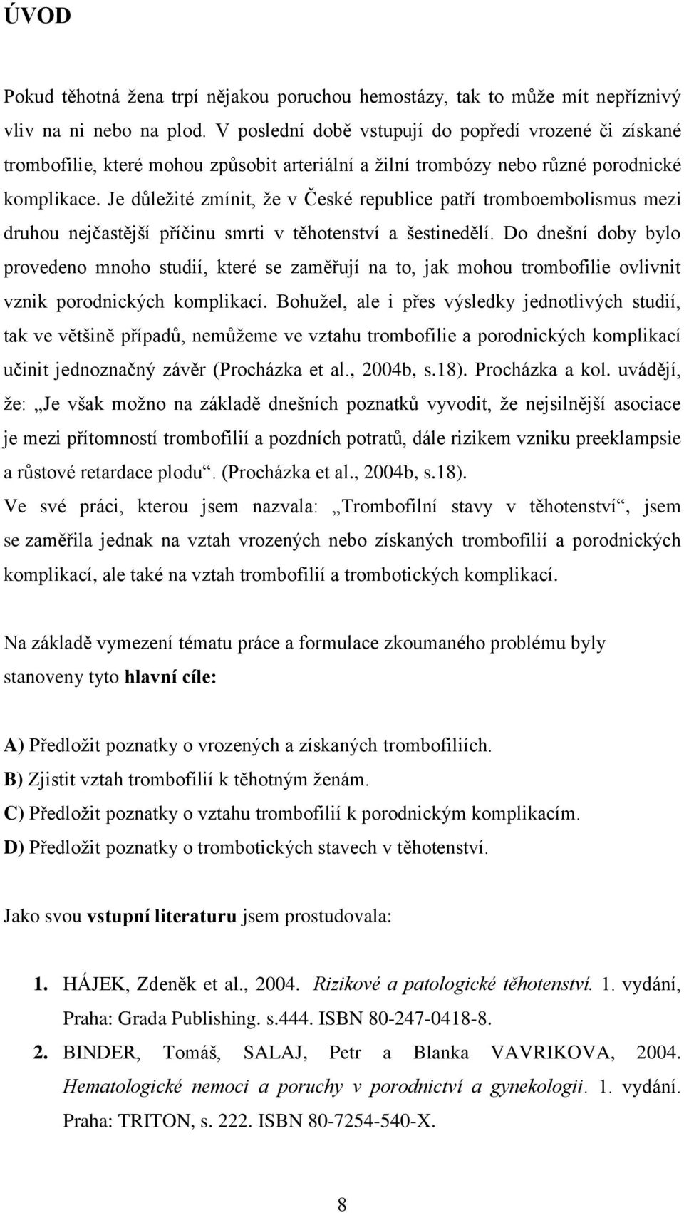 Je důleţité zmínit, ţe v Ĉeské republice patří tromboembolismus mezi druhou nejĉastější příĉinu smrti v těhotenství a šestinedělí.