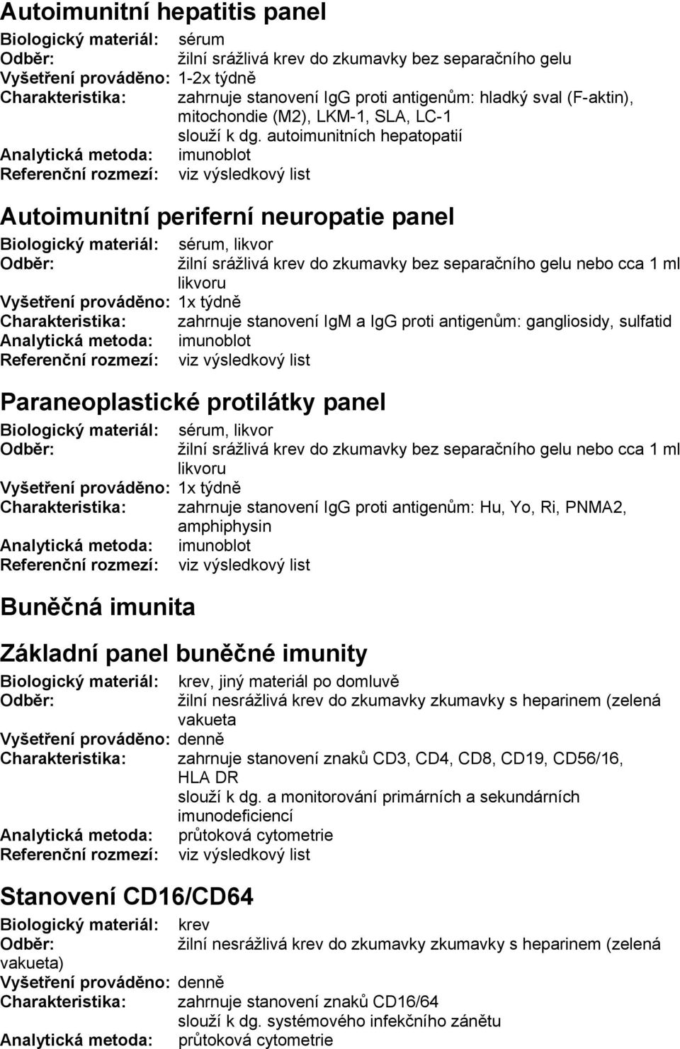 gangliosidy, sulfatid Analytická metoda: imunoblot Paraneoplastické protilátky panel, likvor nebo cca 1 ml likvoru Charakteristika: zahrnuje stanovení IgG proti antigenům: Hu, Yo, Ri, PNMA2,