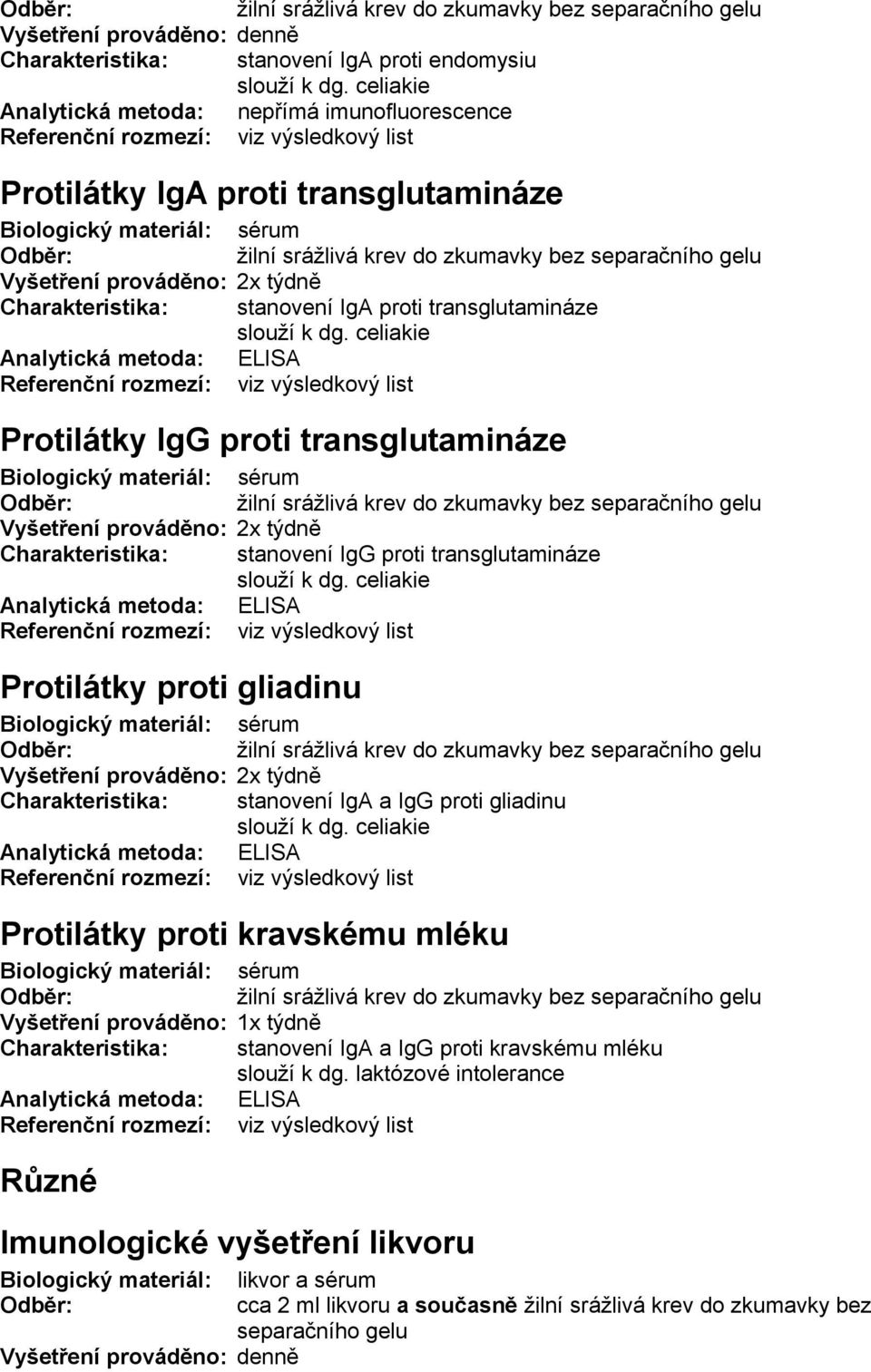 celiakie Protilátky IgG proti transglutamináze Vyšetření prováděno: 2x týdně Charakteristika: stanovení IgG proti transglutamináze slouží k dg.