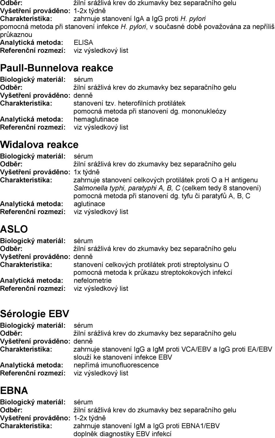 mononukleózy Analytická metoda: hemaglutinace Widalova reakce Charakteristika: zahrnuje stanovení celkových protilátek proti O a H antigenu Salmonella typhi, paratyphi A, B, C (celkem tedy 8